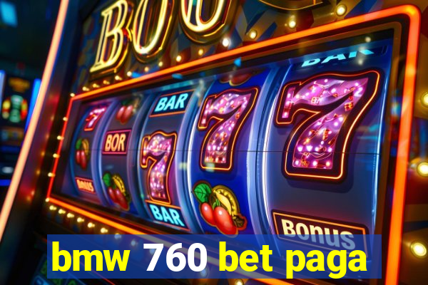 bmw 760 bet paga